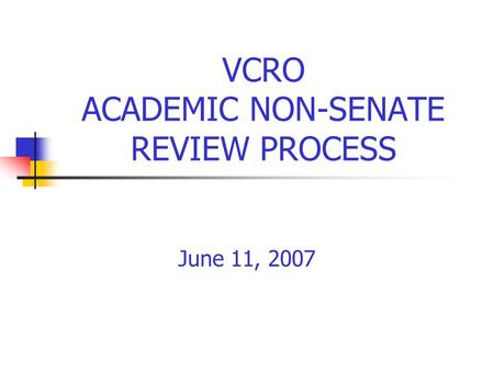 VCRO ACADEMIC NON-SENATE REVIEW PROCESS June 11, 2007.