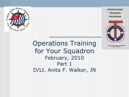 Operations Training for Your Squadron February, 2010 Part 1 D/Lt. Anita F. Walker, JN.