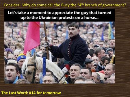 Consider: Why do some call the Bucy the “4 th branch of government? The Last Word: #14 for tomorrow.