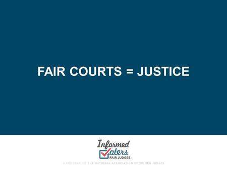 FAIR COURTS = JUSTICE. THE JUDICIAL BRANCH “The founders realized that there has to be some place where being right is more important than being popular.