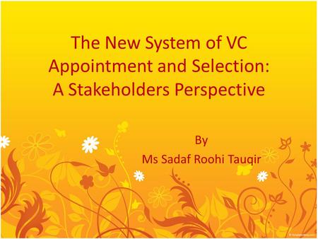 The New System of VC Appointment and Selection: A Stakeholders Perspective By Ms Sadaf Roohi Tauqir.