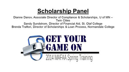 Scholarship Panel Dianne Danov, Associate Director of Compliance & Scholarships, U of MN – Twin Cities Sandy Sundstrom, Director of Financial Aid, St.