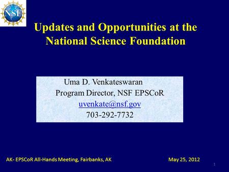 Updates and Opportunities at the National Science Foundation Uma D. Venkateswaran Program Director, NSF EPSCoR 703-292-7732 1 May 25,