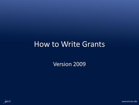 Www.evl.uic.edu How to Write Grants Version 2009.