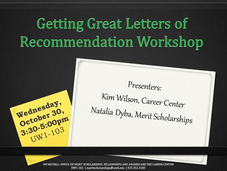 Presenters: Kim Wilson, Career Center Natalia Dyba, Merit Scholarships Wednesday, October 30, 3:30-5:00pm UW1-103 UW BOTHELL OFFICE OF MERIT SCHOLARSHIPS,