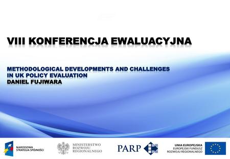 VIII Evaluation Conference ‘Methodological Developments and Challenges in UK Policy Evaluation’ Daniel Fujiwara Senior Economist Cabinet Office & London.