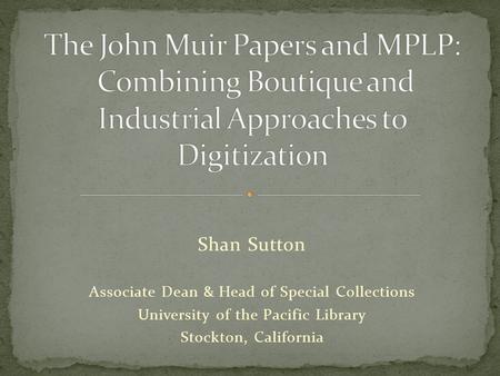 Shan Sutton Associate Dean & Head of Special Collections University of the Pacific Library Stockton, California.