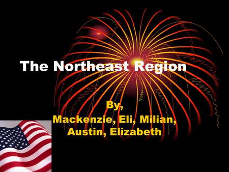 The Northeast Region By, Mackenzie, Eli, Milian, Austin, Elizabeth.