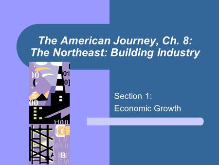 The American Journey, Ch. 8: The Northeast: Building Industry