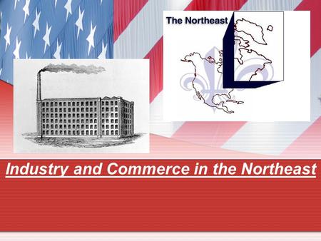 Industry and Commerce in the Northeast. I. Large-scale Manufacturing 1. Samuel Slater a. Built 1st textile mill -cloth production factory b. Hydroelectric.