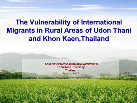 The Vulnerability of International Migrants in Rural Areas of Udon Thani and Khon Kaen,Thailand Associate Professor Sukanya Aimimtham Associate Professor.