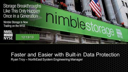 Faster and Easier with Built-in Data Protection Ryan Troy – NorthEast System Engineering Manager 12/13/13.