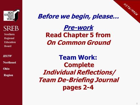 Southern Regional Education Board HSTW Northeast Ohio Region HSTW/MMGW 1 Before we begin, please… Pre-work Read Chapter 5 from On Common Ground Team Work: