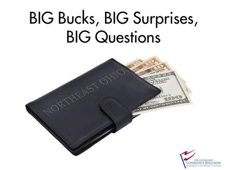 BIG Bucks, BIG Surprises, BIG Questions. 991 531 10,705 1,257 727 637 315 556 2,904 773 123 2,014 598 1,313 949 584 We define Northeast Ohio as a 16-county.