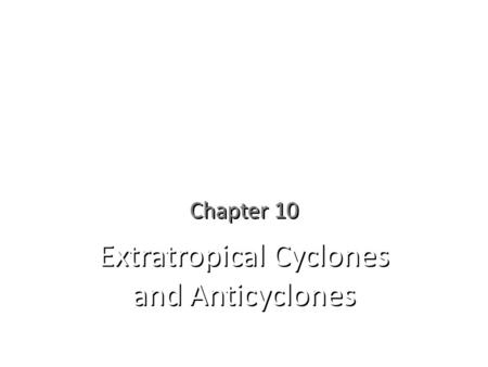 Chapter 10 Extratropical Cyclones and Anticyclones.