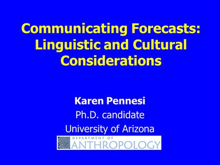 Communicating Forecasts: Linguistic and Cultural Considerations Karen Pennesi Ph.D. candidate University of Arizona.