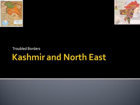 Troubled Borders.  Kashmir’s Disputed Accession to India in 1947  Heterogeneity of the Landscape  Postponed War and Actual Line of Control  1 January.