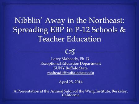 Larry Maheady, Ph. D. Exceptional Education Department SUNY Buffalo State April 25, 2014 A Presentation at the Annual Salon of.