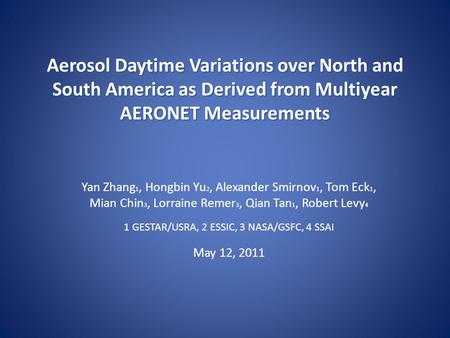 Aerosol Daytime Variations over North and South America as Derived from Multiyear AERONET Measurements Yan Zhang 1, Hongbin Yu 2, Alexander Smirnov 1,