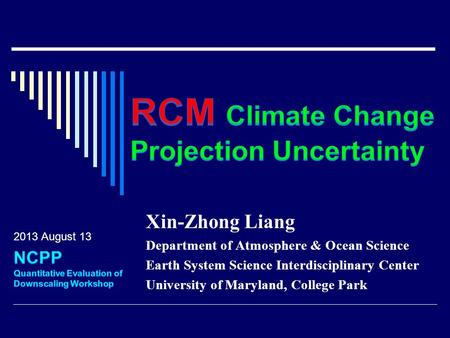 Xin-Zhong Liang Department of Atmosphere & Ocean Science Earth System Science Interdisciplinary Center University of Maryland, College Park.