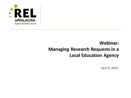 Webinar: Managing Research Requests in a Local Education Agency April 9, 2014.