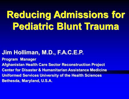 Jim Holliman, M.D., F.A.C.E.P. Program Manager Afghanistan Health Care Sector Reconstruction Project Center for Disaster & Humanitarian Assistance Medicine.