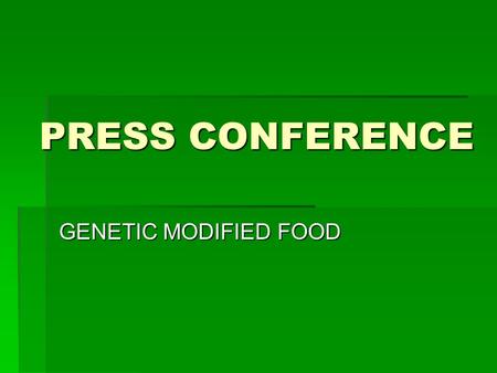 PRESS CONFERENCE GENETIC MODIFIED FOOD.