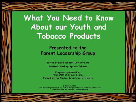 Presented to the Parent Leadership Group By the Brevard Tobacco Initiative and Students Working Against Tobacco Programs sponsored by PREVENT! of Brevard,