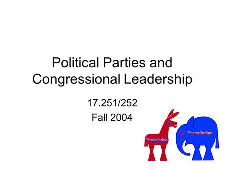 Political Parties and Congressional Leadership 17.251/252 Fall 2004.