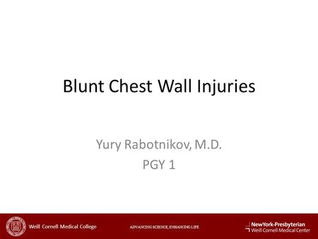 Blunt Chest Wall Injuries Yury Rabotnikov, M.D. PGY 1 ADVANCING SCIENCE, ENHANCING LIFE Weill Cornell Medical College.