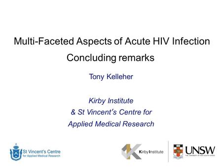 Multi-Faceted Aspects of Acute HIV Infection Concluding remarks Tony Kelleher Kirby Institute & St Vincent’s Centre for Applied Medical Research.