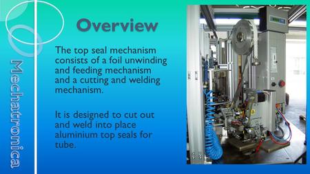 Overview The top seal mechanism consists of a foil unwinding and feeding mechanism and a cutting and welding mechanism. It is designed to cut out and weld.