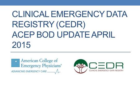 Clinical emergency data registry (CEDR) ACEP BOD Update April 2015