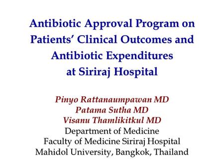 Antibiotic Approval Program on Patients’ Clinical Outcomes and Antibiotic Expenditures at Siriraj Hospital Pinyo Rattanaumpawan MD Patama Sutha MD Visanu.