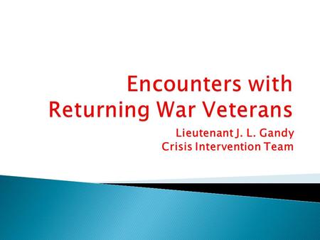 Lieutenant J. L. Gandy Crisis Intervention Team.  Approximately 1.64 million troops have been deployed in support of operations in Afghanistan and Iraq.