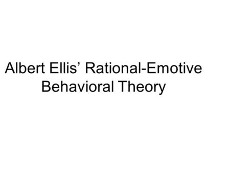 Albert Ellis’ Rational-Emotive Behavioral Theory.