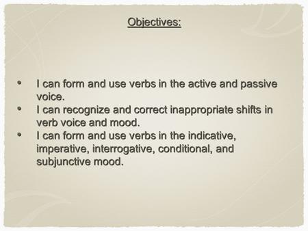 Objectives: I can form and use verbs in the active and passive voice. I can form and use verbs in the active and passive voice. I can recognize and correct.