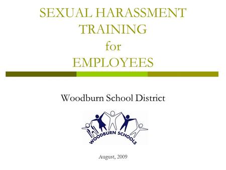 SEXUAL HARASSMENT TRAINING for EMPLOYEES Woodburn School District August, 2009.