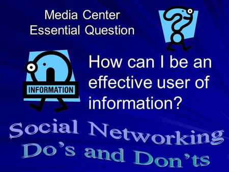 Media Center Essential Question How can I be an effective user of information?