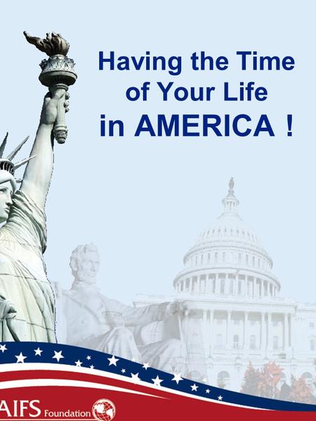 Having the Time of Your Life in AMERICA !. Orientation Agenda Let’s Get Comfortable! What to Expect this year  Adaptation Process  Symptoms of Culture.