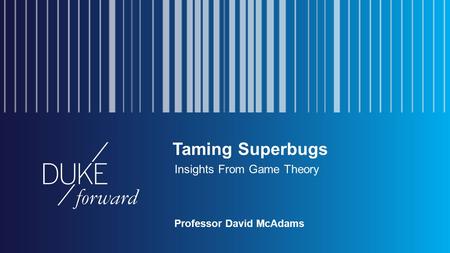 Taming Superbugs Insights From Game Theory Professor David McAdams.