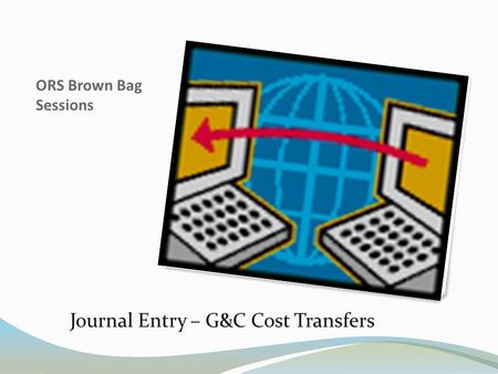 ORS Brown Bag Sessions Journal Entry – G&C Cost Transfers.