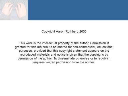 Copyright Aaron Rothberg 2005 This work is the intellectual property of the author. Permission is granted for this material to be shared for non-commercial,