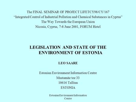 Estonian Environment Information Centre The FINAL SEMINAR OF PROJECT LIFETCY98/CY/167 “Integrated Control of Industrial Pollution and Chemical Substances.