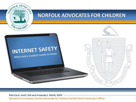 Patricia A. Snell, MA and Amanda S. Wolfe, MPH Education Consultants Norfolk Advocates for Children Norfolk District Attorney’s Office NORFOLK ADVOCATES.