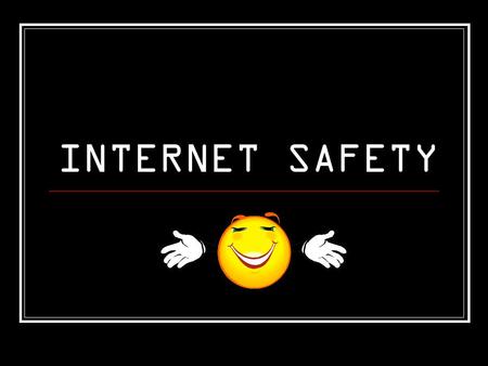 INTERNET SAFETY.