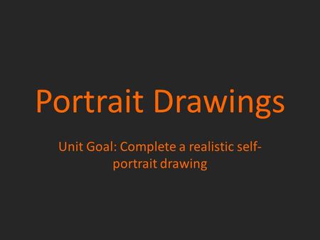 Unit Goal: Complete a realistic self-portrait drawing