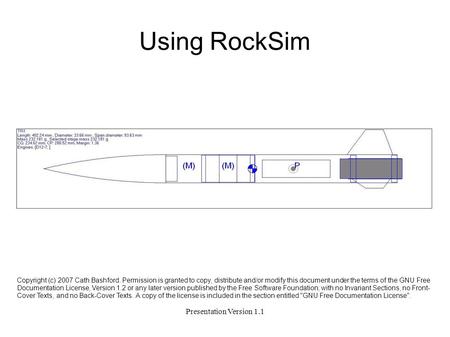 Presentation Version 1.1 Using RockSim Copyright (c) 2007 Cath Bashford. Permission is granted to copy, distribute and/or modify this document under the.