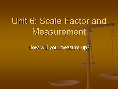 Unit 6: Scale Factor and Measurement