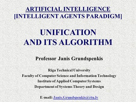 ARTIFICIAL INTELLIGENCE [INTELLIGENT AGENTS PARADIGM] Professor Janis Grundspenkis Riga Technical University Faculty of Computer Science and Information.